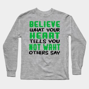 believe what your heart tells you not waht others say Long Sleeve T-Shirt